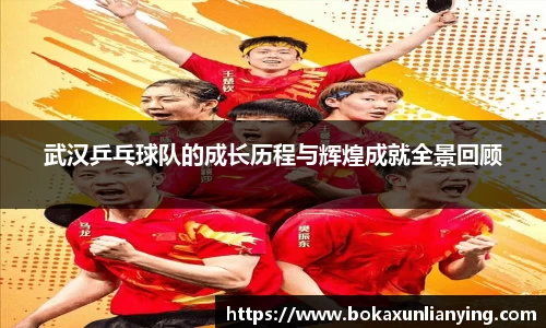 武汉乒乓球队的成长历程与辉煌成就全景回顾