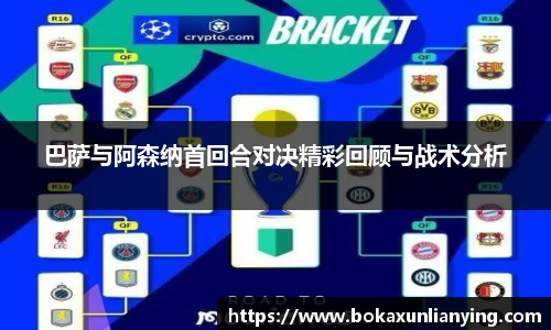巴萨与阿森纳首回合对决精彩回顾与战术分析