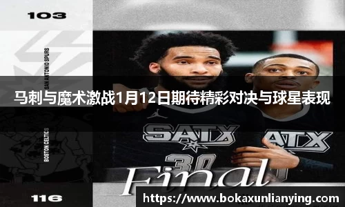 马刺与魔术激战1月12日期待精彩对决与球星表现