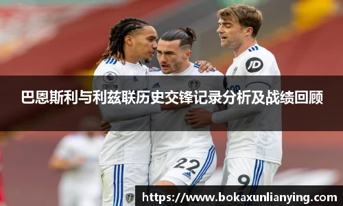 巴恩斯利与利兹联历史交锋记录分析及战绩回顾